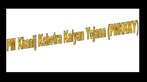 Pradhan Mantri Khanij Kshetra Kalyan Yojana (PMKKKY)